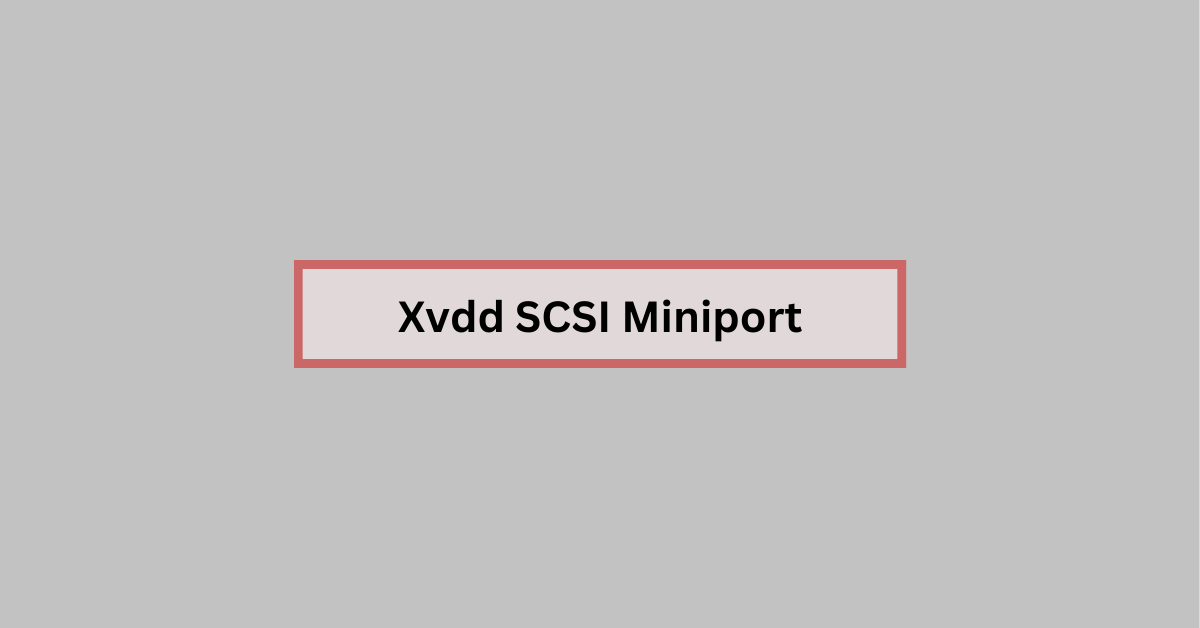 How To Fix Xvdd SCSI Miniport Issue On Windows 10 and Windows 11