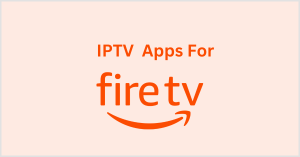 10 Best IPTV Apps for Amazon Fire TV Stick (Free and Paid)